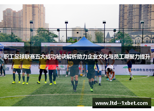 职工足球联赛五大成功秘诀解析助力企业文化与员工凝聚力提升 职工足球联赛五大成功秘诀解析助力企业文化与员工凝聚力提升