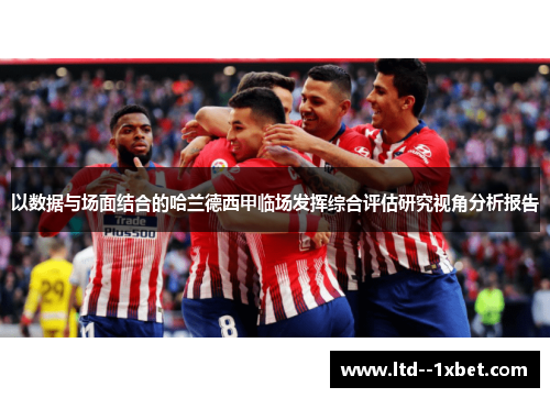 以数据与场面结合的哈兰德西甲临场发挥综合评估研究视角分析报告 以数据与场面结合的哈兰德西甲临场发挥综合评估研究视角分析报告