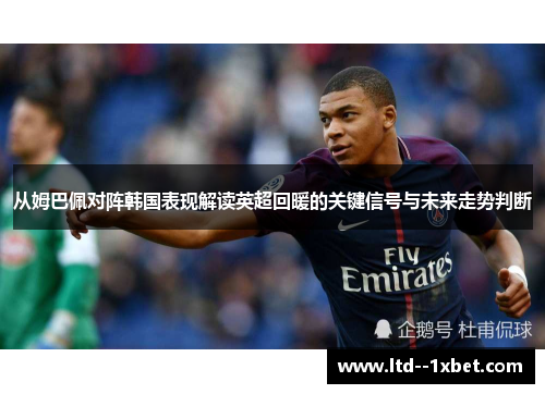 从姆巴佩对阵韩国表现解读英超回暖的关键信号与未来走势判断 从姆巴佩对阵韩国表现解读英超回暖的关键信号与未来走势判断