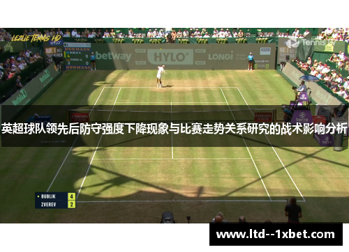 英超球队领先后防守强度下降现象与比赛走势关系研究的战术影响分析 英超球队领先后防守强度下降现象与比赛走势关系研究的战术影响分析