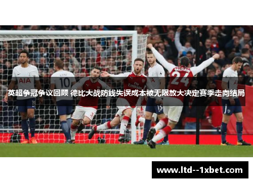 英超争冠争议回顾 德比大战防线失误成本被无限放大决定赛季走向结局