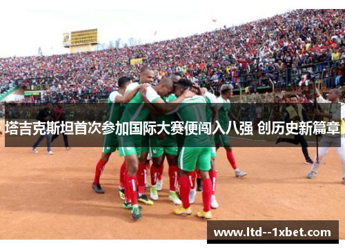 塔吉克斯坦首次参加国际大赛便闯入八强 创历史新篇章