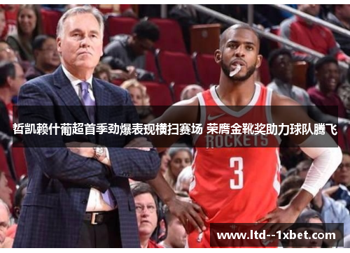 哲凯赖什葡超首季劲爆表现横扫赛场 荣膺金靴奖助力球队腾飞