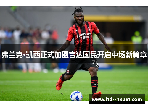 弗兰克·凯西正式加盟吉达国民开启中场新篇章