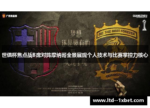 世俱杯焦点战B席对阵摩纳哥全景展现个人技术与比赛掌控力核心
