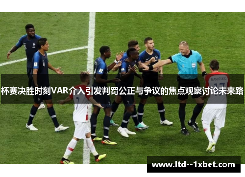 杯赛决胜时刻VAR介入引发判罚公正与争议的焦点观察讨论未来路 杯赛决胜时刻VAR介入引发判罚公正与争议的焦点观察讨论未来路