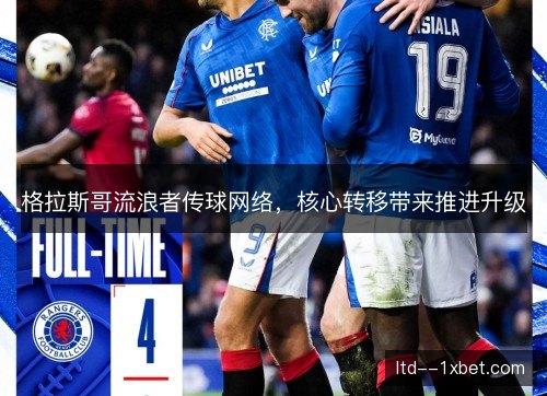 格拉斯哥流浪者传球网络,核心转移带来推进升级 格拉斯哥流浪者传球网络,核心转移带来推进升级