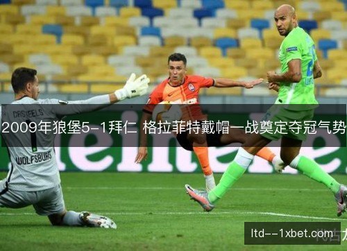 2009年狼堡5-1拜仁 格拉菲特戴帽一战奠定夺冠气势